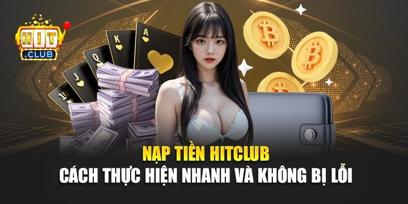 Nạp Tiền Hitclub – Cách Thực Hiện Nhanh Và Không Bị Lỗi