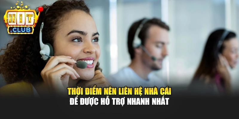 Thời điểm nên liên hệ nhà cái để được hỗ trợ nhanh nhất